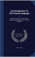 An Introduction To The French Language ...: With A Dictionary Of All The Words, Translated Into English. From The Fifth English Ed