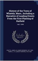 History of the Town of Whately, Mass., Including a Narrative of Leading Events From the First Planting of Hatfield