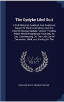Opdyke Libel Suit: A Full Metrical, Juridical, And Analytical Report Of The Extraordinary Suit For Libel Of George Opdyke "verses" Thurlow Weed, Which Progressed From 