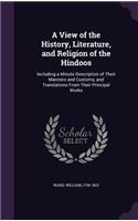 A View of the History, Literature, and Religion of the Hindoos: Including a Minute Description of Their Manners and Customs, and Translations from Their Principal Works
