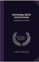 Knowledge, Belief And Certitude