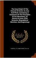 Iowa Pulpit Of The Church Of Christ, Its Aim And Work. Containing A Statement Of The Principles Of Our Movement, Its History In Iowa, With Sermons, Biographical Sketches, And Engravings