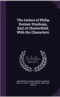 The Letters of Philip Dormer Stanhope, Earl of Chesterfield, With the Characters;