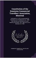 Constitution of the Dominion Commercial Travellers' Association, Montreal: Instituted A.D. 1875, Incorporated by Dominion Act of Parliament A.D. 1880, Also By-Laws as Revised at Annual Meeting, December 13th, 1890 and List 