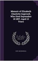 Memoir of Elizabeth Charlotte Ingersoll, Who Died September 18 1857, Aged 12 Years