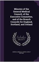 Minutes of the General Medical Council, of the Executive Committee, and of the Branch Councils for England, Scotland, and Ireland