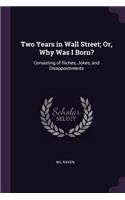 Two Years in Wall Street; Or, Why Was I Born?