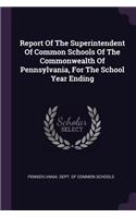 Report Of The Superintendent Of Common Schools Of The Commonwealth Of Pennsylvania, For The School Year Ending