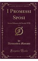 I Promessi Sposi, Vol. 3: Storia Milanese del Secolo XVII (Classic Reprint): Storia Milanese del Secolo XVII (Classic Reprint)