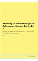 Reversing Incontinentia Pigmenti Achromians: Success Stories Part 2 The Raw Vegan Plant-Based Detoxification & Regeneration Workbook for Healing Patients. Volume 7