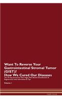 Want To Reverse Your Gastrointestinal Stromal Tumor (GIST)? How We Cured Our Diseases. The 30 Day Journal for Raw Vegan Plant-Based Detoxification & Regeneration with Information & Tips Volume 1