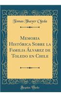 Memoria Histórica Sobre La Familia Álvarez de Toledo En Chile (Classic Reprint)
