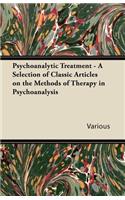 Psychoanalytic Treatment - A Selection of Classic Articles on the Methods of Therapy in Psychoanalysis