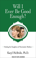 Will I Ever Be Good Enough?: Healing the Daughters of Narcissistic Mothers