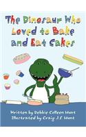 The Dinosaur Who Loved to Bake and Eat Cakes