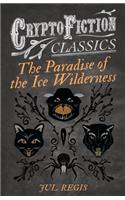 The Paradise of the Ice Wilderness (Cryptofiction Classics)