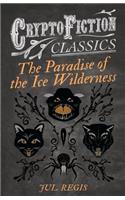 Paradise of the Ice Wilderness (Cryptofiction Classics - Weird Tales of Strange Creatures)