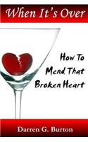 When it's Over: How to Mend That Broken Heart