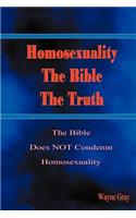 Homosexuality, the Bible, the Truth: The Bible Does Not Condemn Homosexuality