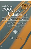 What Fool Would Challenge Shakespeare?