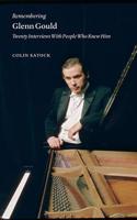 Remembering Glenn Gould: Twenty Interviews with People Who Knew Him