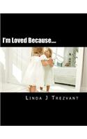 I'm Loved Because....