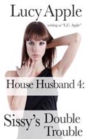 House Husband 4: Sissy's Double Trouble