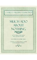 Much ADO about Nothing - Set to Music for Tenor, Bass and Pianoforte - An Opera in Four Parts - Founded on Shakespere's Comedy - Words by Julian Sturgis - Op. 76