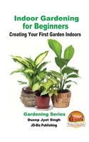 Indoor Gardening for Beginners - Creating Your First Garden Indoors