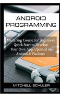 Android Programming: Mastering Course for Beginners Quick Start to Develop Your Own App