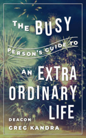 Busy Person's Guide to an Extraordinary Life