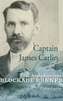 Captain James Carlin: Anglo-American Blockade Runner(Studies in Maritime History)