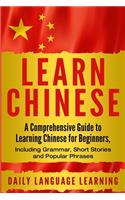 Learn Chinese: A Comprehensive Guide to Learning Chinese for Beginners, Including Grammar, Short Stories and Popular Phrases