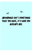 Abundance isn't something that you have, it's who you already are. Journal