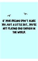 If your dreams don't scare you just a little bit, you're not playing big enough in the world. Journal: A minimalistic Lined Journal / Notebook /Journal /planner/ dairy/ calligraphy Book / lettering book/Gratitude journal/ journal with 120 Pages, 6x9, 