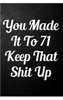You Made It To 71 Keep That Shit Up: 71st Birthday Gift Journal / Funny 71 Year Old Gag Notebook / Unique Card Alternative ( 6 x 9 - 110 Blank Lined Pages )