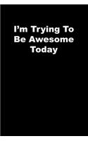 I'm Trying To Be Awesome Today: black Lined Journal