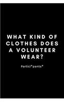 What Kind Of Clothes Does A Volunteer Wear?: Funny Volunteering Notebook Gift Idea For Hobby, Passion, School PTO - 120 Pages (6" x 9") Hilarious Gag Present