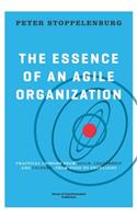 The Essence of an Agile Organization: Practical lessons from agile, leadership and culture: from good to excellent