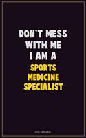Don't Mess With Me, I Am A Sports medicine specialist: Career Motivational Quotes 6x9 120 Pages Blank Lined Notebook Journal