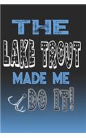 The Lake Trout Made Me Do It!: Lake Trout Fishing Log Book Journal Notebook For Fishermen