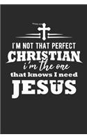 I'm Not Perfect Christian I'm The One That Knows I Need Jesus
