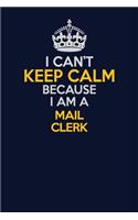 I Can't Keep Calm Because I Am A Mail Clerk: Career journal, notebook and writing journal for encouraging men, women and kids. A framework for building your career.