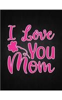 I Love You Mom: Lined Journal: Journal Notebook Diary: Best Gift for Moms, Daily Moments and Milestones - A Classic Ruled/Lined Composition Book/Journal To Write An