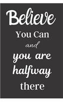 Believe You Can And You Are Halfway There: Inspirational Quote Journal - Personal Lined Diary to write in - Cute White Calligraphy Design on Black Background - Ruled Notebook Diary - Soft Mat