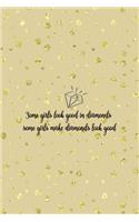 Some Girls Look Good In Diamonds Some Girls Make Diamonds Look Good: Notebook Journal Composition Blank Lined Diary Notepad 120 Pages Paperback Golden Points Rains Diamonds