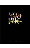 I Can't My Son Has Jiu Jitsu: Composition Notebook: Wide Ruled(1513 Composition Notebook: Wide Ruled)