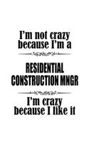 I'm Not Crazy Because I'm A Residential Construction Mngr I'm Crazy Because I like It: Unique Residential Construction Mngr Notebook, Residential Construction Managing/Organizer Journal Gift, Diary, Doodle Gift or Notebook