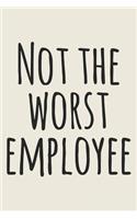 Not The Worst Employee
