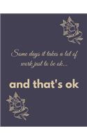 Some Days It Takes A Lot Of Work Just To Be Ok...And That's Ok: Depression Tracker Journal, track your ups and downs, medication tracker, medical appointments(4 Depression Trackers)